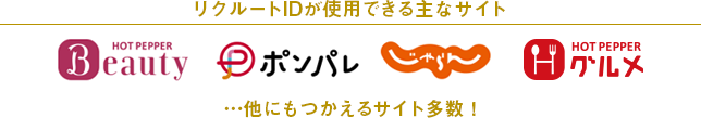 リクルートIDが使用できる主なサイト HOT PEPPER Beauty ポンパレ じゃらん HOT PEPPER グルメ …他にもつかえるサイト多数!
