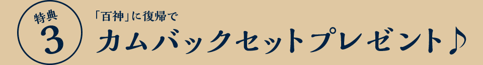 特典3：「百神」に復帰でカムバックセットプレゼント♪