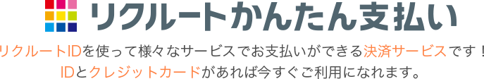 リクルートかんたん支払い リクルートIDを使って様々なサービスでお支払いができる決済サービスです！IDとクレジットカードがあれば今すぐご利用になれます。