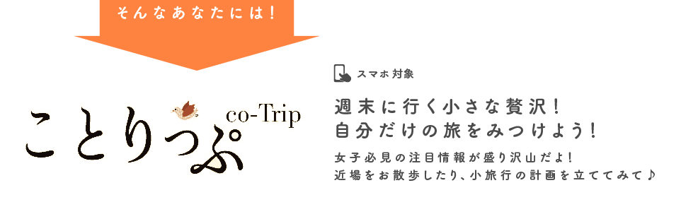 そんなあなたには！ ことりっぷ 週末に行く小さな贅沢！ 自分だけの旅をみつけよう！ 女子必見の注目情報が盛り沢山だよ！近場をお散歩したり、小旅行の計画を立ててみて♪