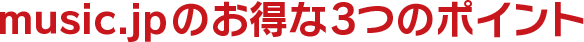music.jpのお得な3つのポイント