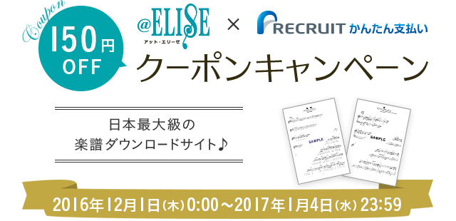 150円OFF　@ELISE × リクルートかんたん支払いクーポンキャンペーン　日本最大級の楽譜ダウンロードサイト♪　2016年12月1日（木）0：00～2017年1月4日（水）23：59